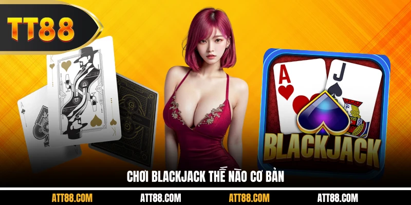 Chơi blackjack thế nào cơ bản