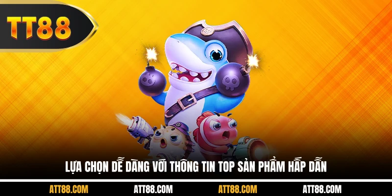 Lựa chọn dễ dàng với thông tin top sản phẩm hấp dẫn